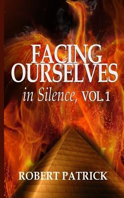 Facing Ourselves in Silence, Vol. 1: When Words Are Not Enough by Patrick, Robert J.