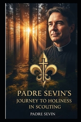The Journey of Father Sevin Toward Holiness in Scouting by Sevin, Father