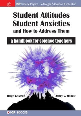 Student Attitudes, Student Anxieties, and How to Address Them: A Handbook for Science Teachers by Kastrup, Helge