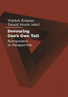 Devouring One's Own Tail: Autopoiesis in Perspective by Kolman, Vojtech