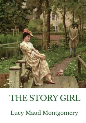 The Story Girl: A novel by L. M. Montgomery narrating the adventures of a group of young cousins and their friends in a rural community on Prince Edwa by Montgomery, Lucy Maud