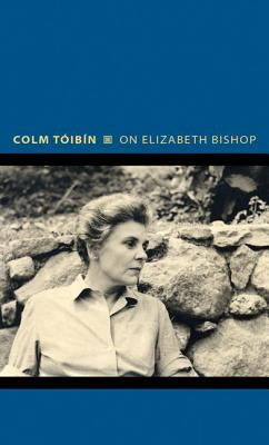 On Elizabeth Bishop by Tóibín, Colm