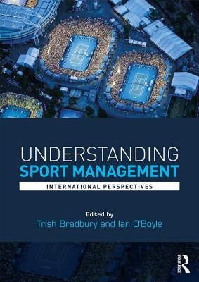 Understanding Sport Management: International Perspectives by Bradbury, Trish
