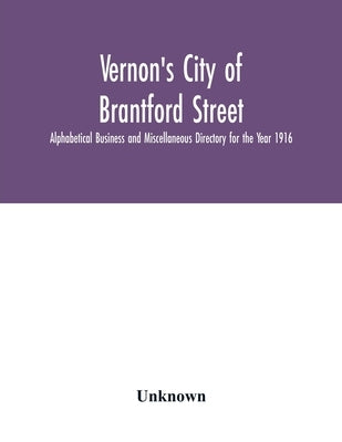 Vernon's City of Brantford Street, Alphabetical Business and Miscellaneous Directory for the Year 1916 by Unknown