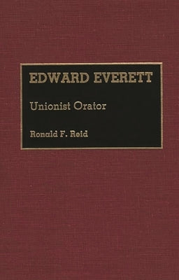 Edward Everett: Unionist Orator by Reid, Ronald F.