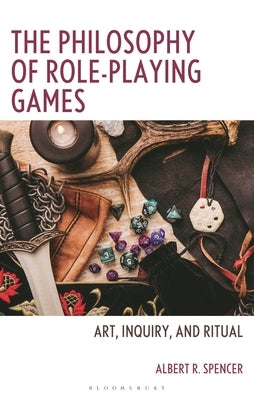 The Philosophy of Role-Playing Games: Art, Inquiry, and Ritual by Spencer, Albert R.