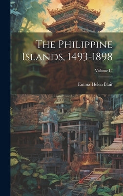 The Philippine Islands, 1493-1898; Volume LI by Blair, Emma Helen
