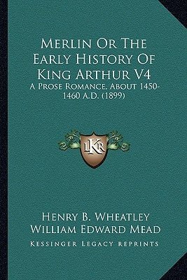 Merlin Or The Early History Of King Arthur V4: A Prose Romance, About 1450-1460 A.D. (1899) by Wheatley, Henry B.