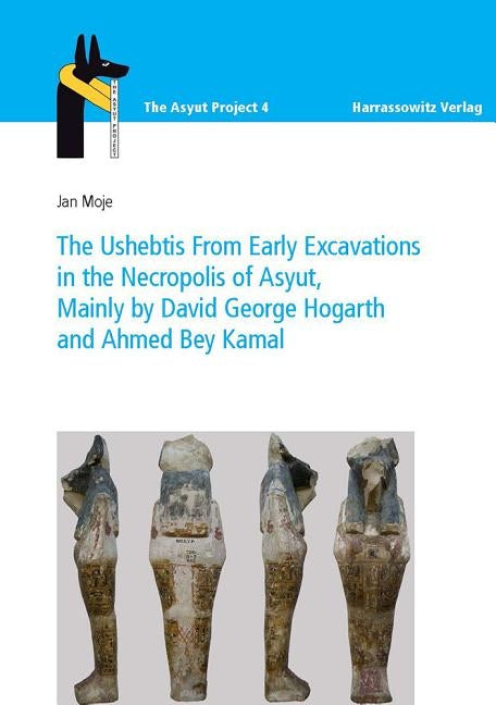 The Ushebtis from Early Excavations in the Necropolis of Asyut by Moje, Jan