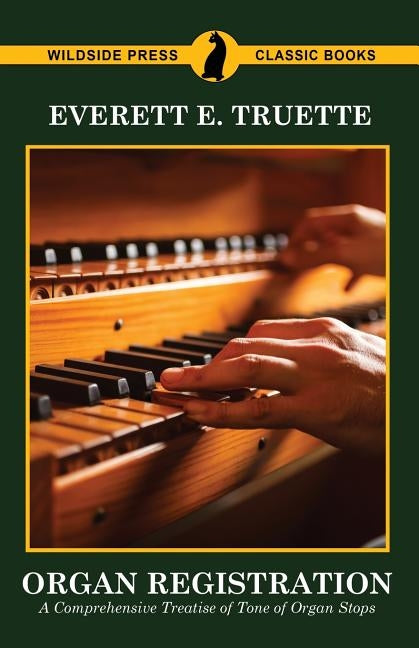 Organ Registration: A Comprehensive Treatise of Tone of Organ Stops by Truette, Everett E.