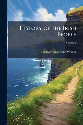 History of the Irish People by O'Conor, William Anderson