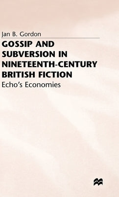 Gossip and Subversion in Nineteenth-Century British Fiction: Echo's Economies by Gordon, J.