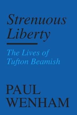 Strenuous Liberty: the Lives of Tufton Beamish by Wenham, Paul