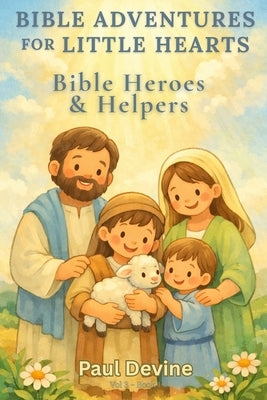 Bible Adventures for Little Hearts (Vol 3): Bible Heroes & Helpers by Devine, Paul
