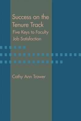 Success on the Tenure Track: Five Keys to Faculty Job Satisfaction by Trower, Cathy Ann