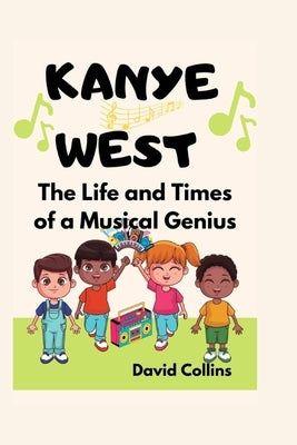 Kanye West: The Life and Times of a Musical Genius (For Children) by Collins, David