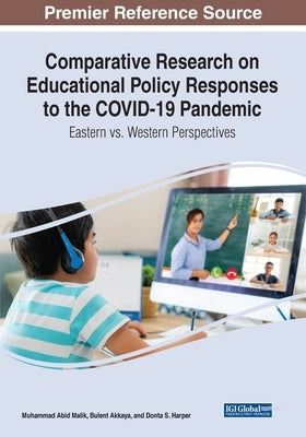Comparative Research on Educational Policy Responses to the COVID-19 Pandemic: Eastern vs. Western Perspectives by Malik, Muhammad Abid