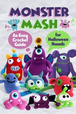 Monster Mash: An Easy Crochet Guide for Halloween Haunts by Ashton, Joseph
