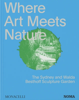 Where Art Meets Nature: The Sydney and Walda Besthoff Sculpture Garden by Monacelli Editors, Monacelli