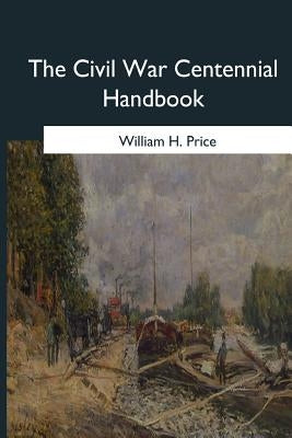 The Civil War Centennial Handbook by Price, William H.
