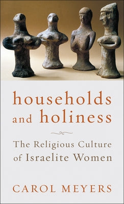 Households and Holiness: The Religious Culture of Israelite Women by Meyers, Carol