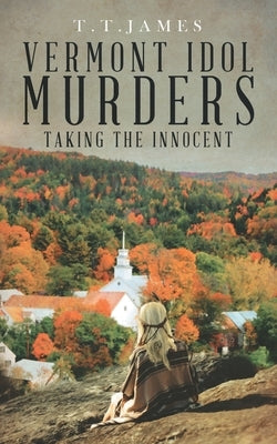 Vermont Idol Murders: Taking the Innocent by James, T. T.