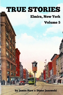True Stories Elmira, New York Volume 5 by Hare, James
