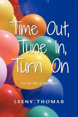 Time Out, Tune In, Turn on: Live the Path of Your Heart by Thomas, Leeny
