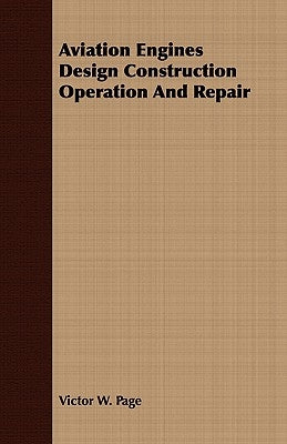Aviation Engines Design Construction Operation And Repair by Page, Victor W.