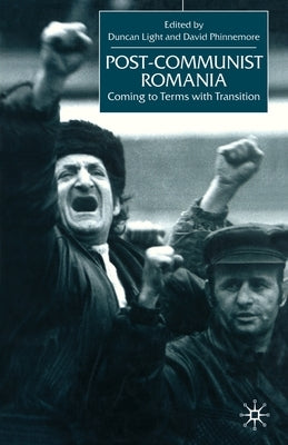 Post-Communist Romania: Coming to Terms with Transition by Light, D.