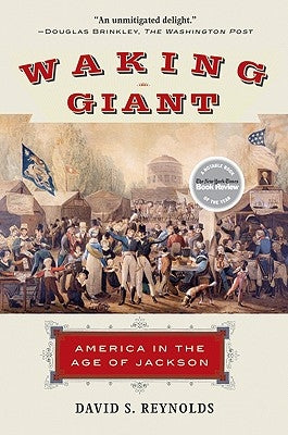 Waking Giant: America in the Age of Jackson by Reynolds, David S.