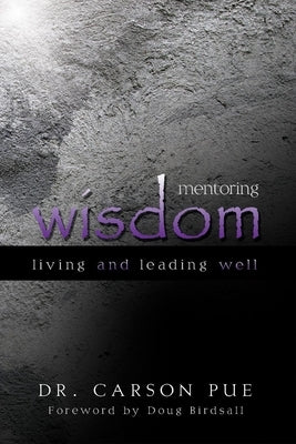 Mentoring Wisdom: Living and Leading Well by Pue, Carson