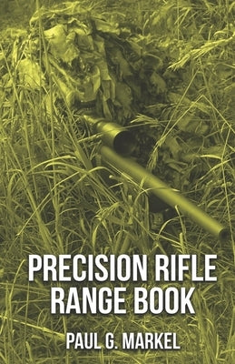 Precision Rifle Range Book by Markel, Paul G.
