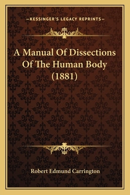 A Manual Of Dissections Of The Human Body (1881) by Carrington, Robert Edmund
