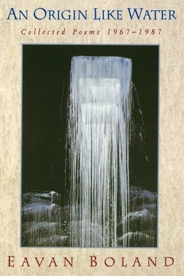 Origin Like Water: Collected Poems 1957--1987 by Boland, Eavan