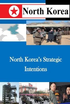 North Korea's Strategic Intentions by U. S. Army War College