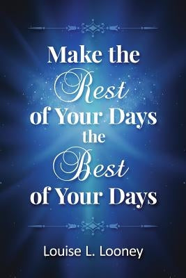 Make the Rest of Your Days the Best of Your Days by Looney, Louise L.