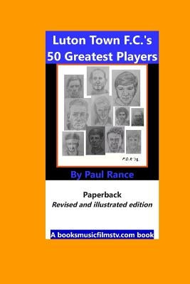 Luton Town F.C.'s 50 Greatest Players by Rance, Paul