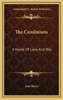The Carolinians: A Novel Of Love And War by Barry, Jane