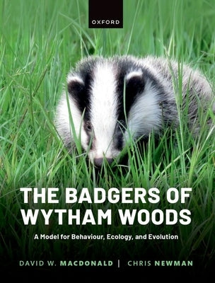 The Badgers of Wytham Woods: A Model for Behaviour, Ecology, and Evolution by MacDonald, David