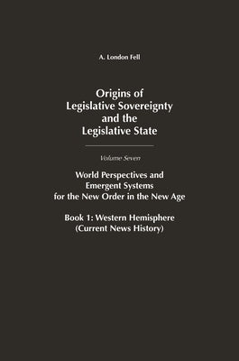 Origins of Legislative Sovereignty and the Legislative State: World Perspectives and Emergent Systems for the New Order in the New Age, Volume 7, Book by Fell, A. London