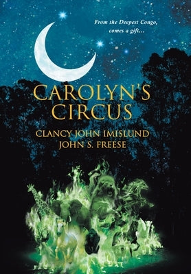 Carolyn's Circus: From the Deepest Congo, comes a gift... by Clancy John Imislund