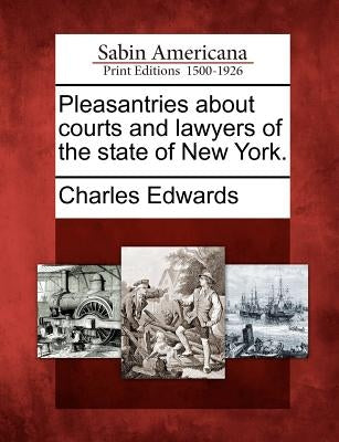 Pleasantries about Courts and Lawyers of the State of New York. by Edwards, Charles, Et