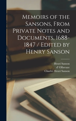 Memoirs of the Sansons, From Private Notes and Documents, 1688-1847 / Edited by Henry Sanson by Sanson, Charles Henri