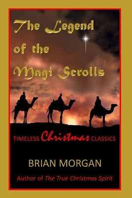 The Legend of the Magi Scrolls: Timeless Christmas Classics by Morgan, Brian
