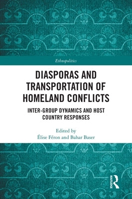 Diasporas and Transportation of Homeland Conflicts: Inter-Group Dynamics and Host Country Responses by Féron, Élise