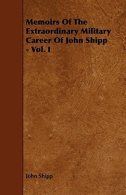 Memoirs Of The Extraordinary Military Career Of John Shipp - Vol. I by Shipp, John