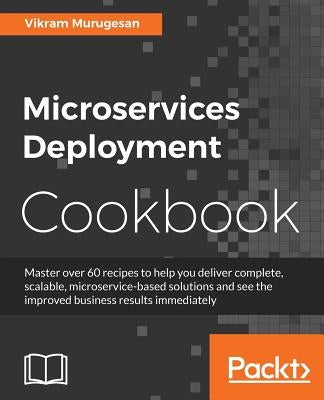 Microservices Deployment Cookbook by Murugesan, Vikram