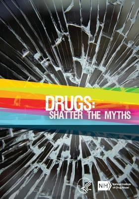 Drugs: Shatter the Myths by Drug Abuse, National Institute on