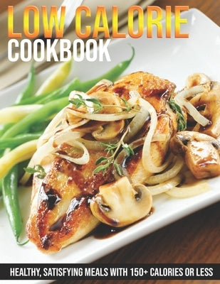 Low Calorie Cookbook: Healthy, Satisfying Meals With 150+ Calories or Less by McMurray, Jeff Dea